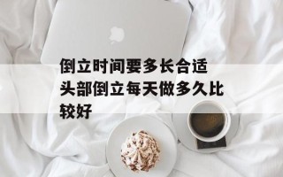倒立时间要多长合适 头部倒立每天做多久比较好