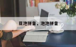 豆泡拼音，泡泡拼音