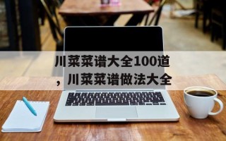 川菜菜谱大全100道，川菜菜谱做法大全
