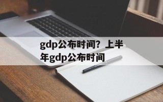 gdp公布时间？上半年gdp公布时间