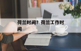 荷兰时间？荷兰工作时间