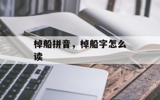 棹船拼音，棹船字怎么读