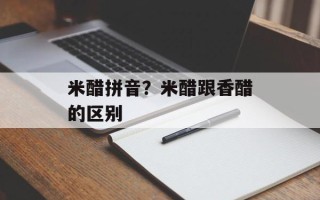 米醋拼音？米醋跟香醋的区别