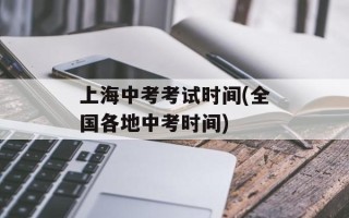 上海中考考试时间(全国各地中考时间)