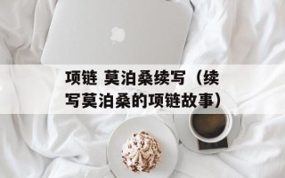 项链 莫泊桑续写（续写莫泊桑的项链故事）