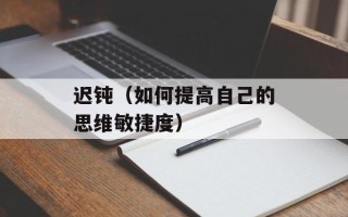 迟钝（如何提高自己的思维敏捷度）