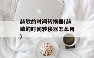 赫敏的时间转换器(赫敏的时间转换器怎么用)