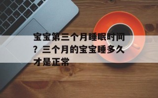 宝宝第三个月睡眠时间？三个月的宝宝睡多久才是正常