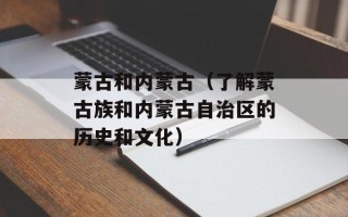 蒙古和内蒙古（了解蒙古族和内蒙古自治区的历史和文化）