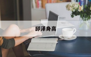 邱泽身高
