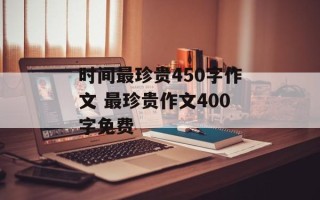 时间最珍贵450字作文 最珍贵作文400字免费