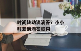 时间转动滴滴答？小小时差滴滴答歌词