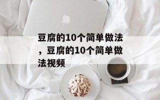豆腐的10个简单做法，豆腐的10个简单做法视频