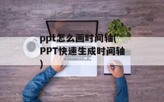ppt怎么画时间轴(PPT快速生成时间轴)