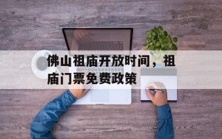 佛山祖庙开放时间，祖庙门票免费政策