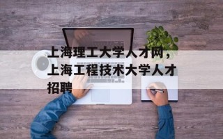 上海理工大学人才网，上海工程技术大学人才招聘