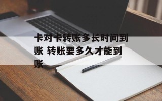 卡对卡转账多长时间到账 转账要多久才能到账