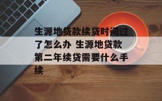 生源地贷款续贷时间过了怎么办 生源地贷款第二年续贷需要什么手续