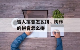 雪人拼音怎么拼，树林的拼音怎么拼