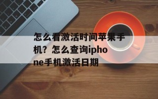 怎么看激活时间苹果手机？怎么查询iphone手机激活日期