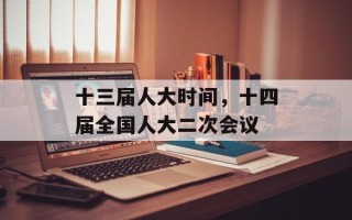 十三届人大时间，十四届全国人大二次会议