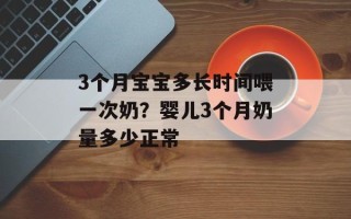 3个月宝宝多长时间喂一次奶？婴儿3个月奶量多少正常