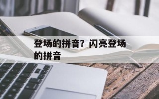登场的拼音？闪亮登场的拼音