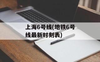 上海6号线(地铁6号线最新时刻表)