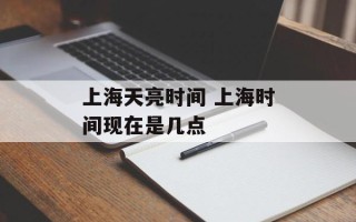 上海天亮时间 上海时间现在是几点