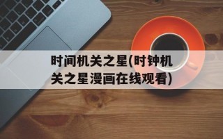时间机关之星(时钟机关之星漫画在线观看)