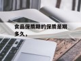食品保质期的保质是期多久，