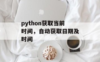 python获取当前时间，自动获取日期及时间