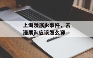 上海漫展jk事件，去漫展jk应该怎么穿