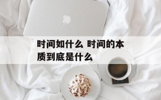 时间如什么 时间的本质到底是什么