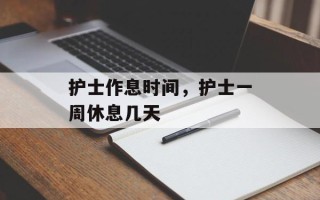 护士作息时间，护士一周休息几天