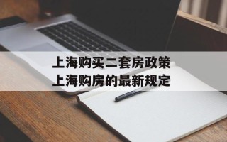 上海购买二套房政策 上海购房的最新规定
