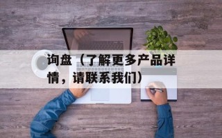 询盘（了解更多产品详情，请联系我们）