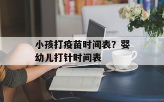 小孩打疫苗时间表？婴幼儿打针时间表