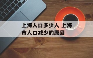 上海人口多少人 上海市人口减少的原因