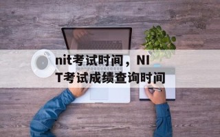 nit考试时间，NIT考试成绩查询时间