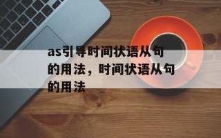 as引导时间状语从句的用法，时间状语从句的用法