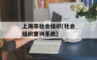 上海市社会组织(社会组织查询系统)