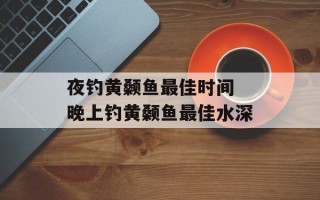 夜钓黄颡鱼最佳时间 晚上钓黄颡鱼最佳水深
