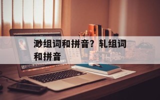 渺组词和拼音？轧组词和拼音