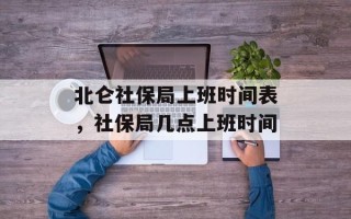 北仑社保局上班时间表，社保局几点上班时间