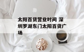 太阳百货营业时间 深圳罗湖东门太阳百货广场
