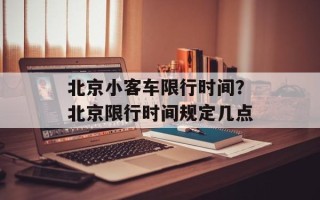 北京小客车限行时间？北京限行时间规定几点