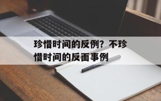珍惜时间的反例？不珍惜时间的反面事例