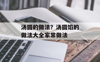 汤圆的做法？汤圆馅的做法大全家常做法