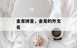金龙拼音，金龙的外文名